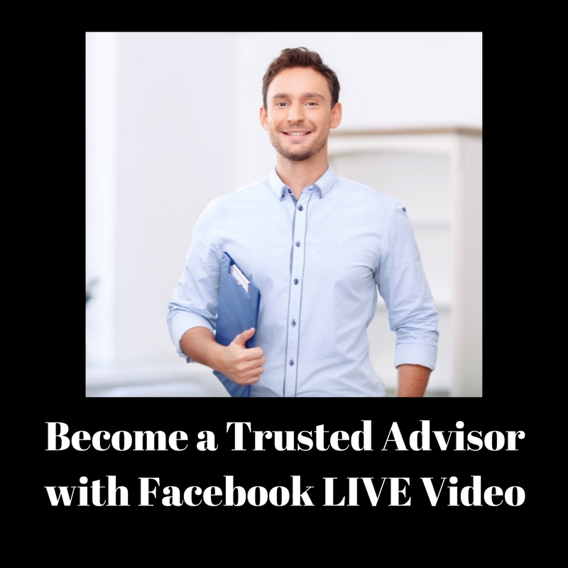 054: How to use Facebook LIVE Video to Become a Trusted Advisor